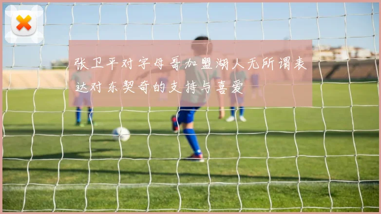 张卫平对字母哥加盟湖人无所谓表达对东契奇的支持与喜爱