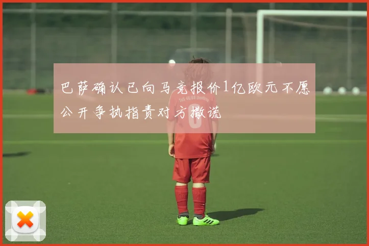 巴萨确认已向马竞报价1亿欧元不愿公开争执指责对方撒谎