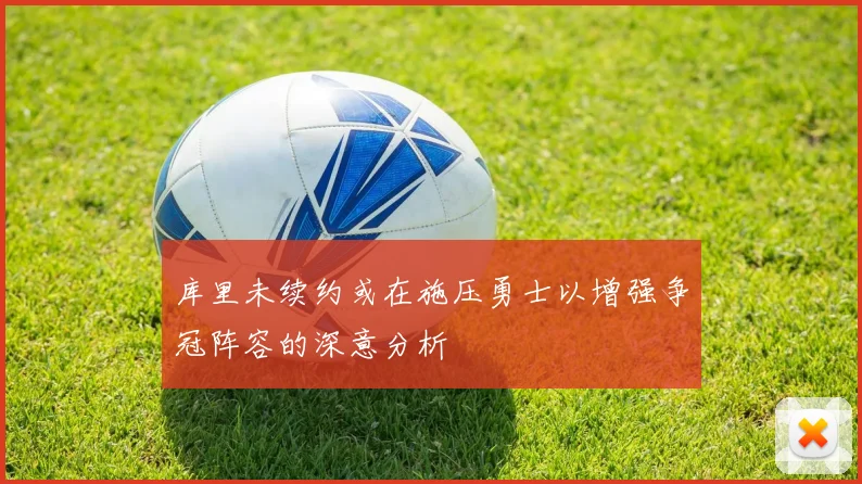 库里未续约或在施压勇士以增强争冠阵容的深意分析